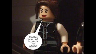 Should we
be worried?
It could be
the
autopilot.

 