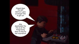 Slowed down
the self
destruct, gave
us enough time
to get out

Also
downloaded the
file on all the
things being
done to stop my
last incarnation

 