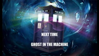 NEXT TIME
GHOST IN THE MACHINE

 