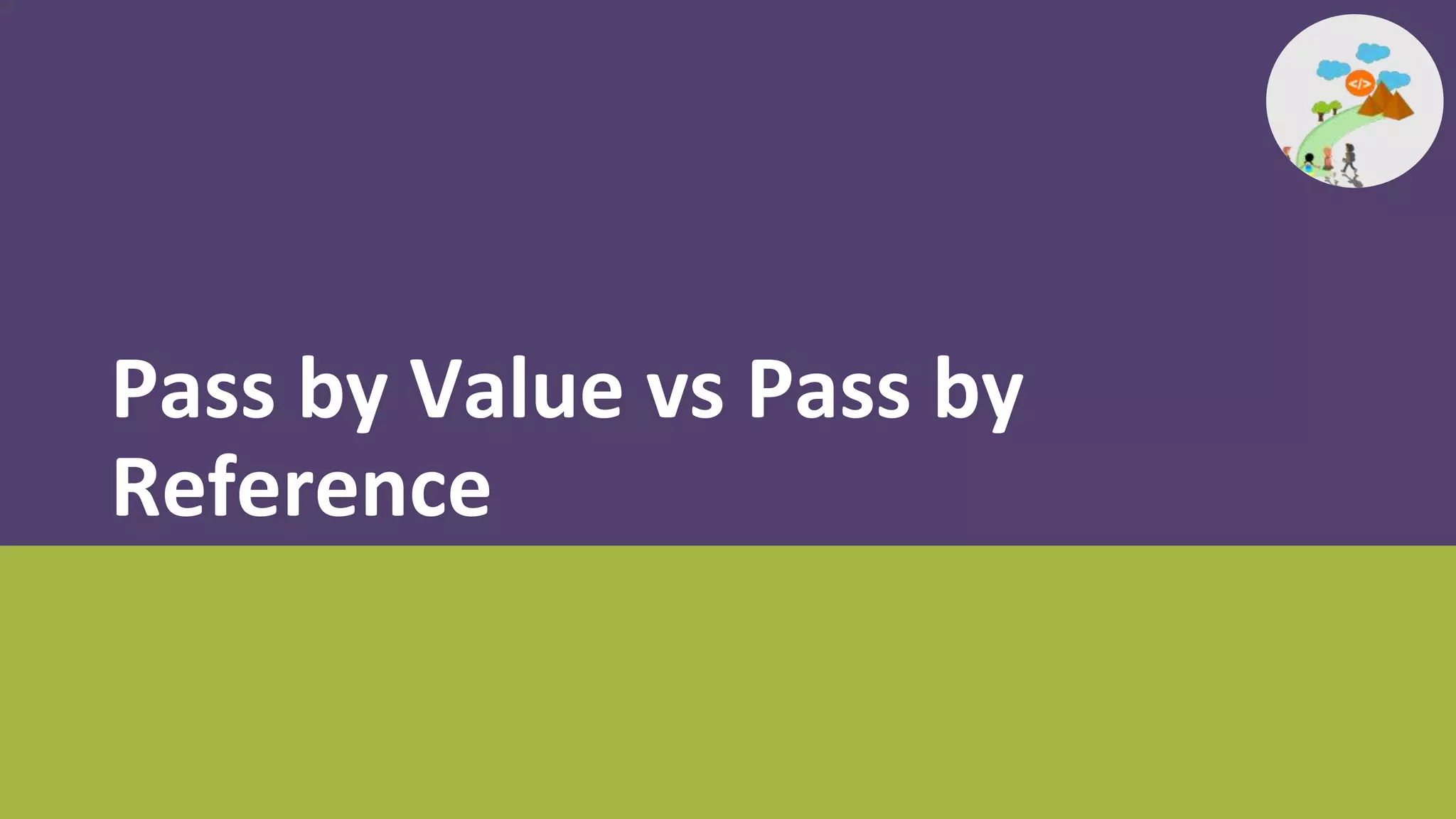 Pass by Value vs Pass by
Reference
 