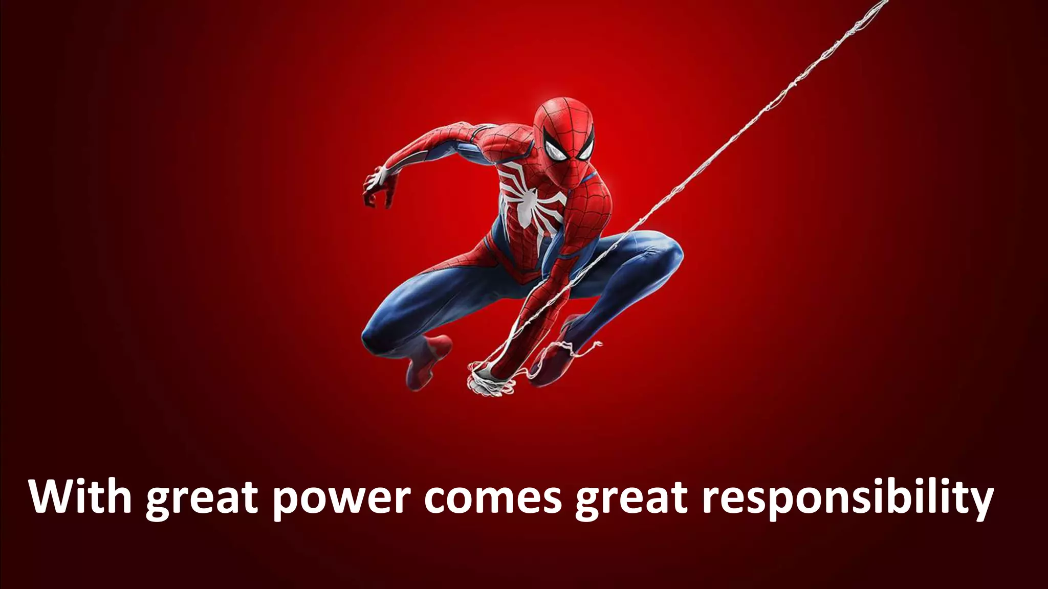 With great power comes great responsibility
 