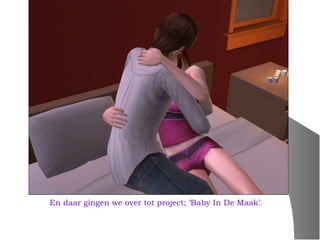 En daar gingen we over tot project; ‘Baby In De Maak’.
 