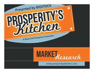 market
     Research
  www.prosperityskitchen.com
 