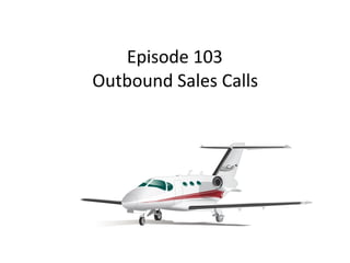 Episode	103 
Outbound	Sales	Calls
 