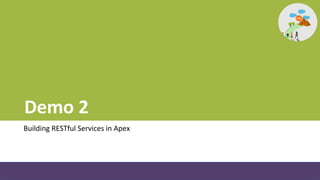 Demo 2
Building RESTful Services in Apex
 