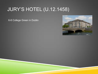 JURY’S HOTEL (U.12.1458)
6-8 College Green in Dublin
 
