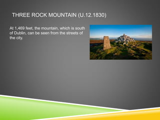 THREE ROCK MOUNTAIN (U.12.1830)
At 1,469 feet, the mountain, which is south
of Dublin, can be seen from the streets of
the city.
 