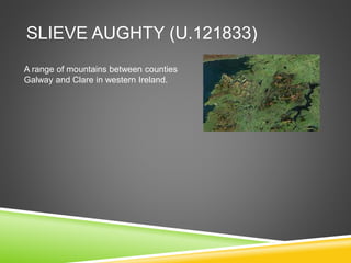 SLIEVE AUGHTY (U.121833)
A range of mountains between counties
Galway and Clare in western Ireland.
 