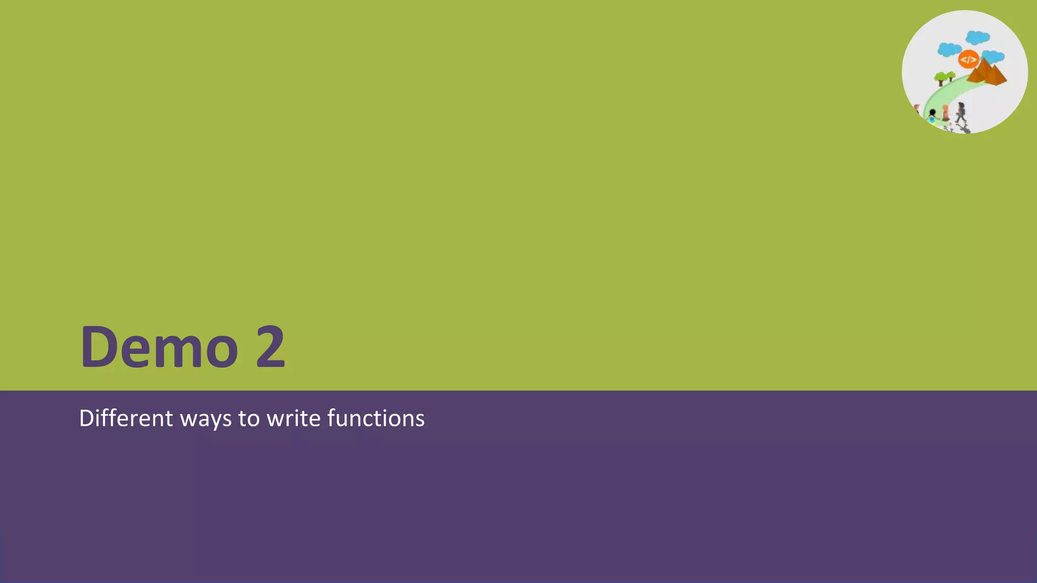 Demo 2
Different ways to write functions
 