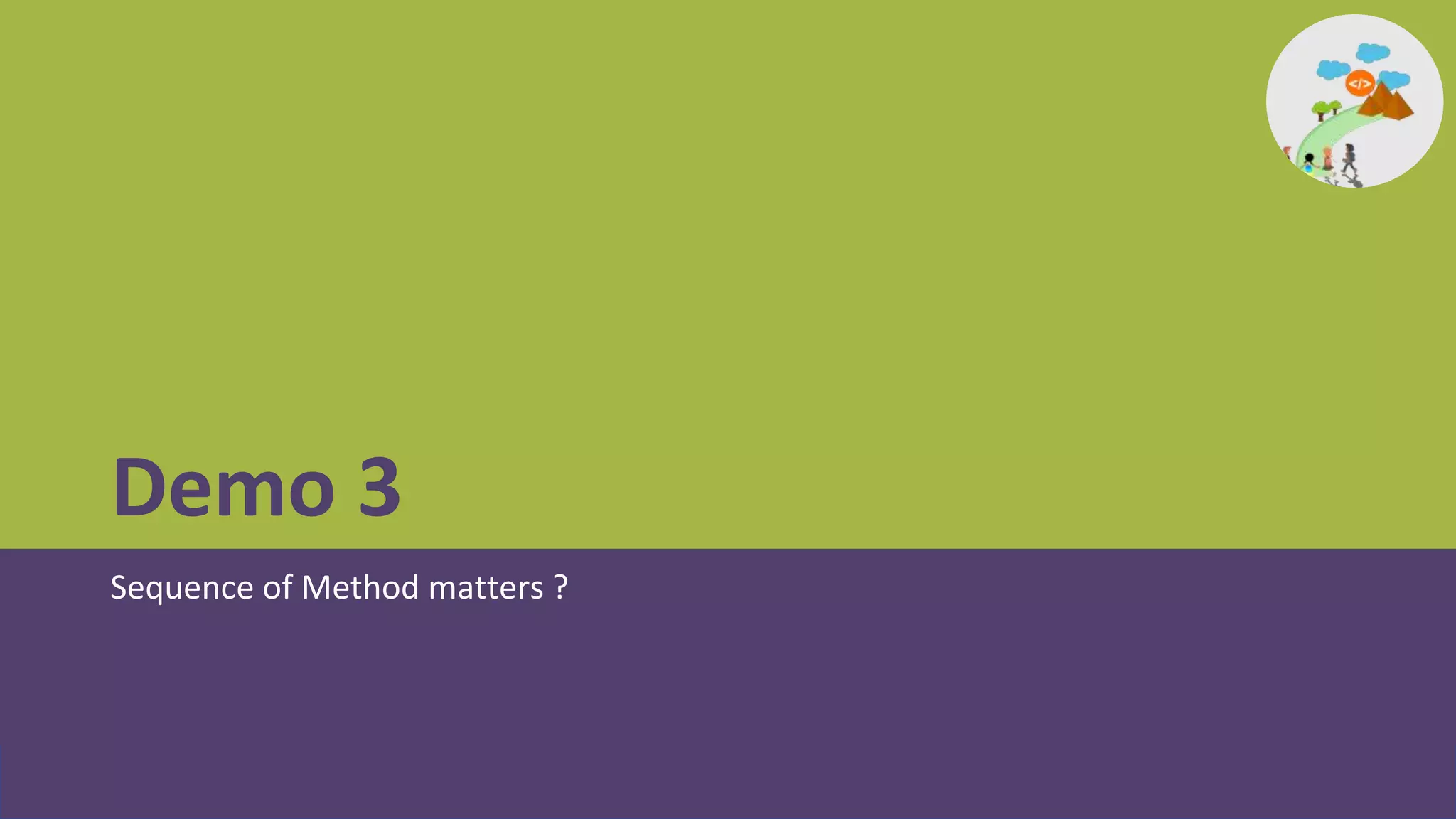 Demo 3
Sequence of Method matters ?
 