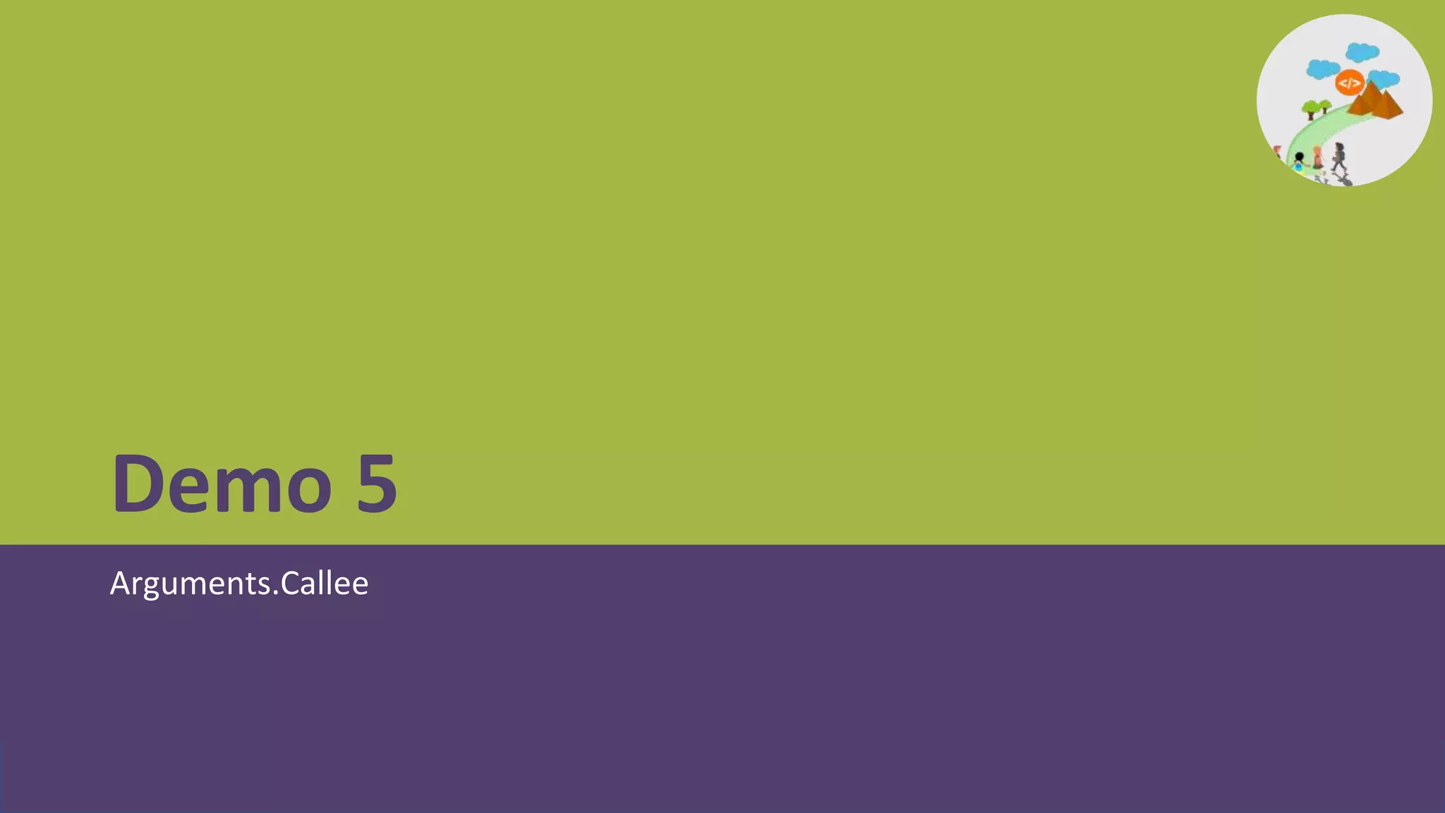 Demo 5
Arguments.Callee
 