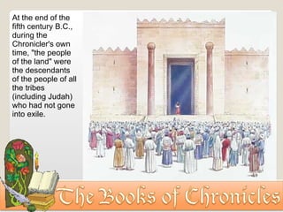 At the end of the fifth century B.C., during the Chronicler's own time, "the people of the land" were the descendants of the people of all the tribes (including Judah) who had not gone into exile. 