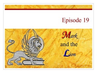 Episode 19 M ark and the  L ion 