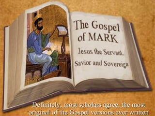 Definitely, most scholars agree, the most original of the Gospel versions ever written 