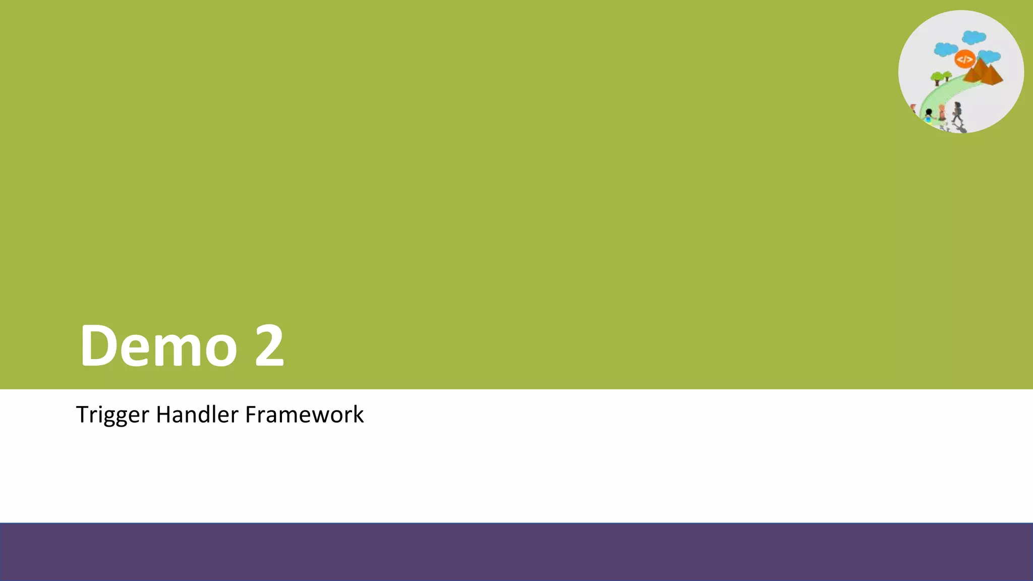 Demo 2
Trigger Handler Framework
 