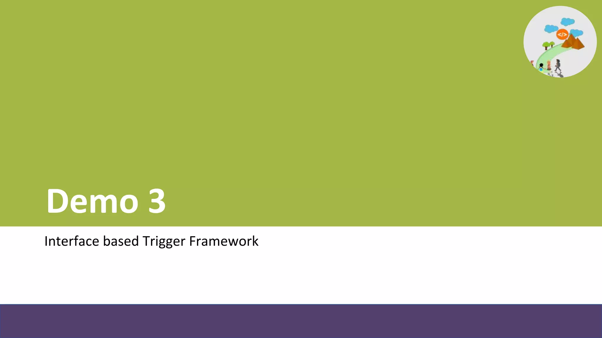 Demo 3
Interface based Trigger Framework
 