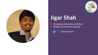 • Enterprise Solutions Architect
• Global Community Speaker
Jigar Shah
@jigarshah189
 