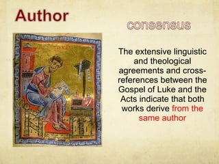 The extensive linguistic and theological agreements and cross-references between the Gospel of Luke and the Acts indicate that both works derive  from the same author 