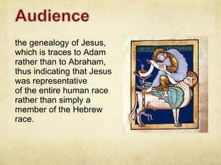 the genealogy of Jesus, which is traces to Adam rather than to Abraham, thus indicating that Jesus was representative of the entire human race rather than simply a member of the Hebrew race. 
