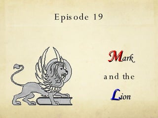 Episode 19 M ark and the  L ion 