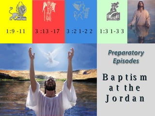 1:9-11 3:13-17 3:21-22 1:31-33 Baptism at the Jordan 