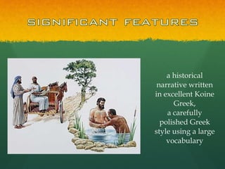 a historical narrative written in excellent Koine Greek, a carefully polished Greek style using a large vocabulary 