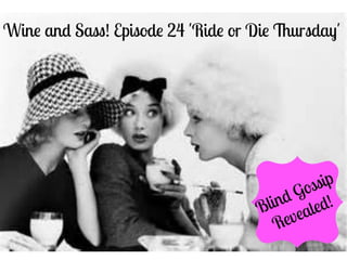 Wine and Sass! Ride or Die Blind Gossip Revealed! 