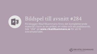 Bildspel till avsnitt #284
På bloggen RikaTillsammans finns det kompletterande
material i form av en artikel, en video och...