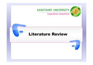 KASETSART UNIVERSITY
         Cooperatives Department




Literature Review
 