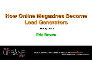 How Online Magazines Become Lead Generators Eric Brown July 24, 2011 