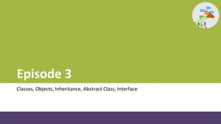 Episode 3 – Classes, Inheritance, Abstract Class, and Interfaces