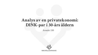 Analys av en privatekonomi:
DINK-par i 30-års åldern
Avsnitt 330
 