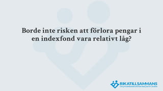 Borde inte risken att förlora pengar i
en indexfond vara relativt låg?
 
