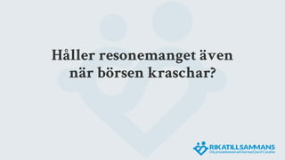 Håller resonemanget även
när börsen kraschar?
 