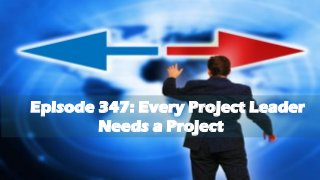 Episode 347: Every Project Leader
Needs a Project
 