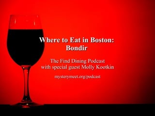 Where to Eat in Boston:Where to Eat in Boston:
BondirBondir
The Find Dining PodcastThe Find Dining Podcast
with special guest Molly Kootkinwith special guest Molly Kootkin
mysterymeet.org/podcastmysterymeet.org/podcast
 