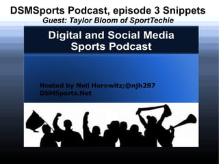 DSMSports Podcast, episode 3 Snippets
Guest: Taylor Bloom of SportTechie
 