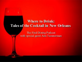 Where to Drink:Where to Drink:
Tales of the Cocktail in New OrleansTales of the Cocktail in New Orleans
The Find Dining PodcastThe Find Dining Podcast
with special guest Ann Tuennermanwith special guest Ann Tuennerman
 