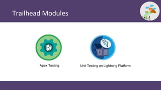Trailhead Modules
Apex Testing Unit Testing on Lightning Platform
 