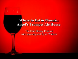 Where to Eat in Phoenix:Where to Eat in Phoenix:
Angel’s Trumpet Ale HouseAngel’s Trumpet Ale House
The Find Dining PodcastThe Find Dining Podcast
with special guest Tyler Walterswith special guest Tyler Walters
 