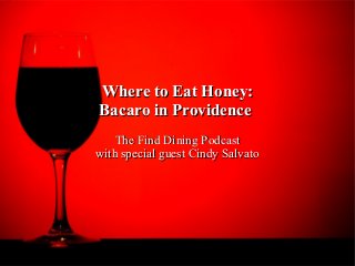 Where to Eat Honey:Where to Eat Honey:
Bacaro in ProvidenceBacaro in Providence
The Find Dining PodcastThe Find Dining Podcast
with special guest Cindy Salvatowith special guest Cindy Salvato
 