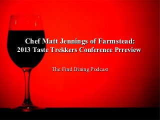 Chef Matt Jennings of Farmstead:Chef Matt Jennings of Farmstead:
2013 Taste Trekkers Conference Prreview2013 Taste Trekkers Conference Prreview
The Find Dining PodcastThe Find Dining Podcast
 