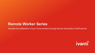 Remote Worker Series
Increase the satisfaction of your home workers through Service Automation & Self-service
 