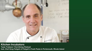Kitchen Incubators

Taste Trekkers’ Find Dining Podcast
feat. Chef Greg Fatigati of Fatigati’s Fresh Pasta in Portsmouth, Rhode Island

 