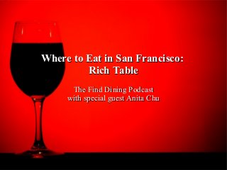 Where to Eat in San Francisco:
Rich Table
The Find Dining Podcast
with special guest Anita Chu

 