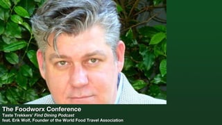 The Foodworx Conference

Taste Trekkers’ Find Dining Podcast
feat. Erik Wolf, Founder of the World Food Travel Association

 