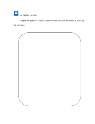 My Enriching Activities
Complete the graffiti wall and ask students to write what tools they learned in assessing
the curriculum.
 