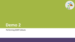 Demo 2
Performing SOAP Callouts
 