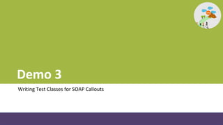 Demo 3
Writing Test Classes for SOAP Callouts
 