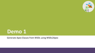 Demo 1
Generate Apex Classes from WSDL using WSDL2Apex
 